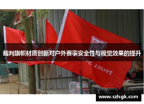 裁判旗帜材质创新对户外赛事安全性与视觉效果的提升